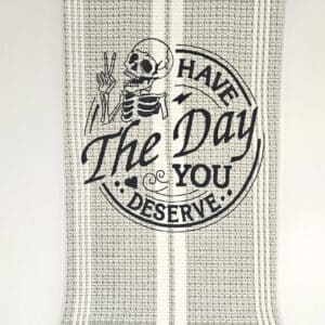 Have The Day You Deserve Embroidered Kitchen Towel
